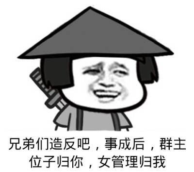 兄弟们造反吧，事成后，群主位子归你，女管理归我