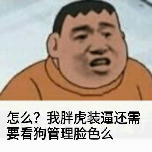 怎么？我胖虎装逼还需要看狗管理脸色么