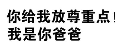 你给我放尊重点，我是你爸爸