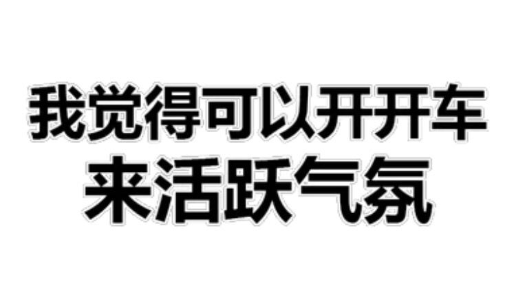 我觉得可以开开车，来活跃气氛