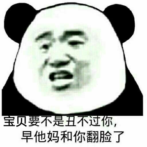 宝贝要不是丑不过你，早他妈和你翻脸了