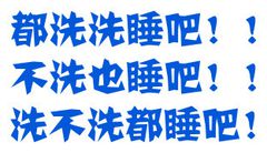 都洗洗睡吧！！不洗也睡吧！！洗不洗都睡吧！