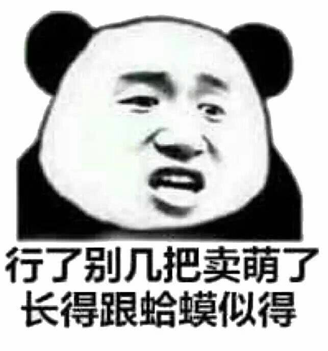 行了，别几把卖萌了长得跟蛤蟆似得