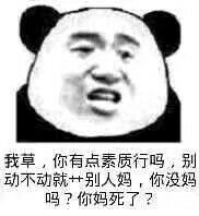 我草，你有点素质行吗，别动不动就+别人妈，你没妈吗？你妈死了？