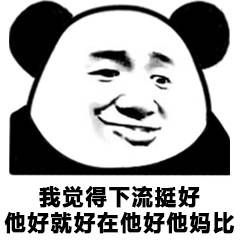 我觉得下流挺好，他好就好在他好他妈比