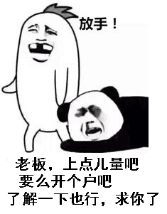 放手!老板,上点儿量吧要么开个户吧了解一下也行,求你了