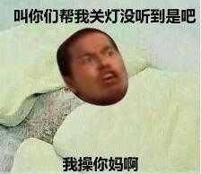 叫你们帮我关灯，没听到是吧，我操你妈啊