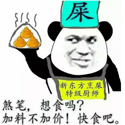 煞笔，想食吗？加料不加价！快食吧。（新东方烹屎特级厨师）