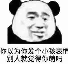 你以为你发个小孩表情别人就觉得你萌吗